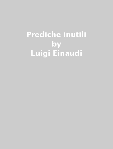 Prediche inutili - Luigi Einaudi