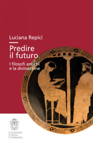 Predire il futuro. I filosofi antichi e la divinazione - Luciana Repici