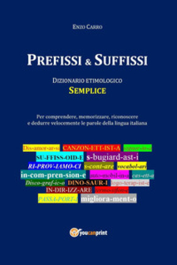 Prefissi & suffissi. Dizionario etimologico semplice - Enzo Carro