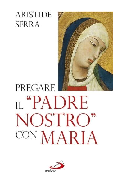 Pregare il "Padre nostro" con Maria. Meditazioni per l'Anno della Fede - Aristide Serra