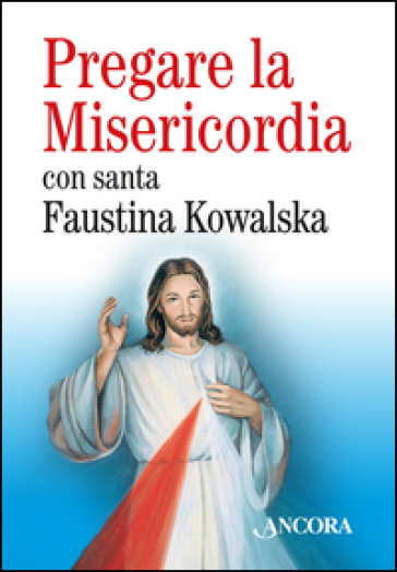 Pregare la misericordia - Maria Faustina Kowalska