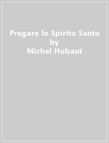 Pregare lo Spirito Santo - Michel Hubaut