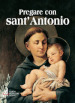 Pregare con sant Antonio. Il Santo che il mondo ama