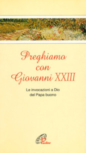 Preghiamo con Giovanni XXIII. Le invocazioni a Dio del Papa buono