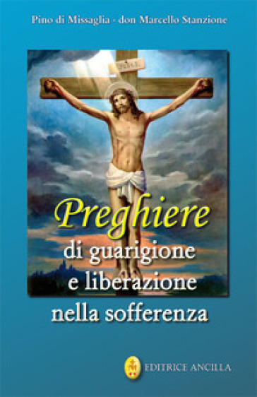 Preghiere di guarigione e liberazione nella sofferenza - Pino di Missaglia - Marcello Stanzione