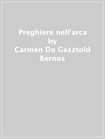 Preghiere nell'arca - Carmen De Gasztold Bernos