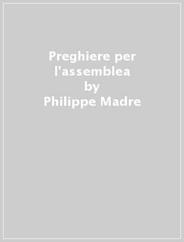 Preghiere per l'assemblea - Philippe Madre