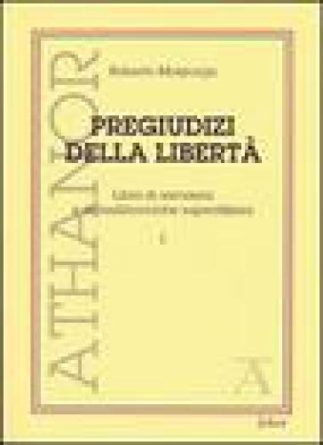 Pregiudizi della libertà. Libro di sarcasmi e di malinconiche superstizioni - Roberto Morpurgo