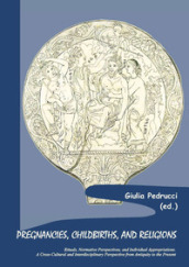Pregnancies, childbirths, and religions. Rituals, normative perspectives, and individual appropriations. A cross-cultural and interdisciplinary perspective from antiquity to the present