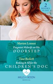 Pregnant Midwife On His Doorstep / Risking It All For The Children s Doc: Pregnant Midwife on His Doorstep / Risking It All for the Children s Doc (Mills & Boon Medical)
