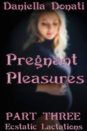 Pregnant Pleasures: Part 3: Ecstatic Lactations
