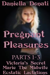 Pregnant Pleasures: Parts 1-3: Victoria s Secret, Marie the Midwife, Ecstatic Lactations