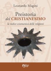 Preistoria del cristianesimo. La radice sciamanica delle religioni