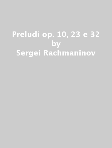 Preludi op. 10, 23 e 32 - Sergei Rachmaninov