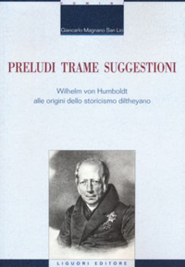 Preludi trame suggestioni Wilhelm von Humboldt alle origini dello storicismo diltheyano - Giancarlo Magnano San Lio