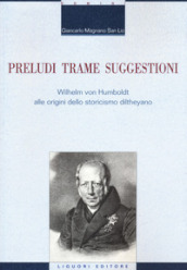 Preludi trame suggestioni Wilhelm von Humboldt alle origini dello storicismo diltheyano