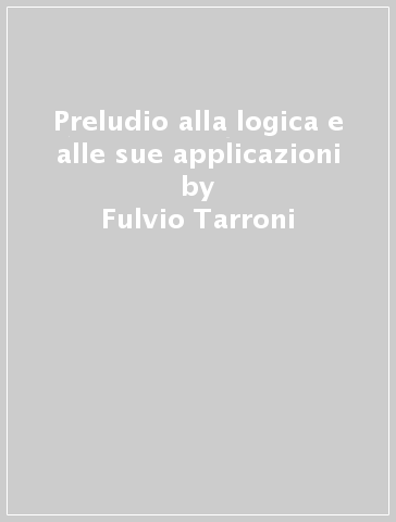 Preludio alla logica e alle sue applicazioni - Fulvio Tarroni | 