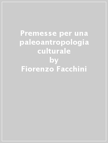 Premesse per una paleoantropologia culturale - Fiorenzo Facchini