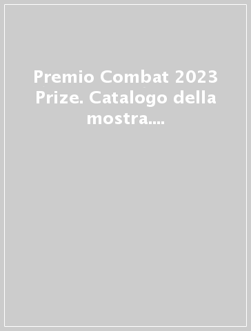 Premio Combat 2023 Prize. Catalogo della mostra. Ediz. italiana e inglese