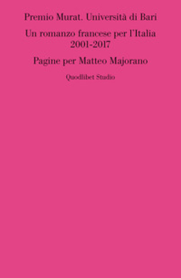 Premio Murat. Università di Bari. Un romanzo francese per l'italia 2001-2017. Pagine per M...
