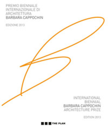 Premio biennale internazionale di architettura Barbara Cappochin 2013. Ediz. italiana e in...
