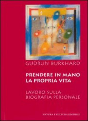 Prendere in mano la propria vita. Lavoro sulla biografia personale - Gudrun Burkhard