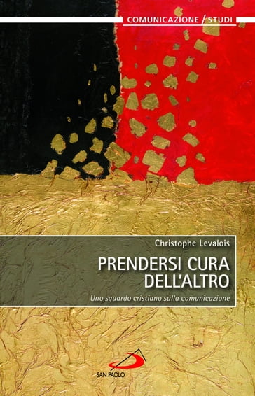 Prendersi cura dell'altro. Uno sguardo cristiano sulla comunicazione - Christophe Levalois