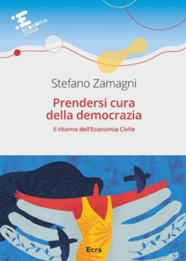 Prendersi cura della democrazia. Il ritorno dell'economia civile - Stefano Zamagni