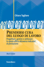 Prendersi cura del luogo di lavoro. Progettare, gestire e utilizzare lo spazio ufficio attraverso indicatori di prestazione