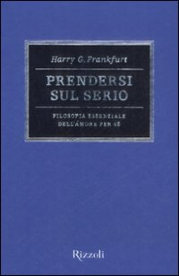 Prendersi sul serio. Filosofia essenziale dell'amore per se - Harry G. Frankfurt