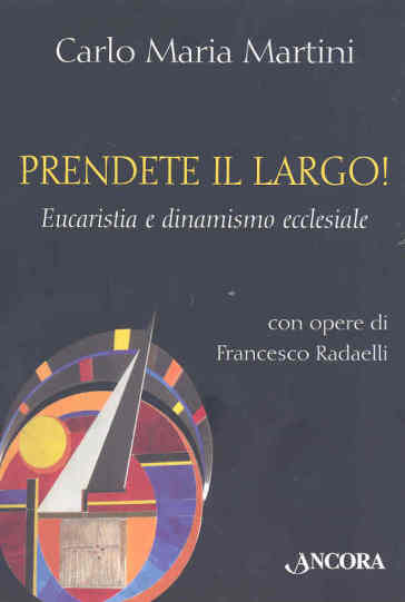 Prendete il largo! Eucaristia e dinamismo ecclesiale - Carlo Maria Martini - Francesco Radaelli