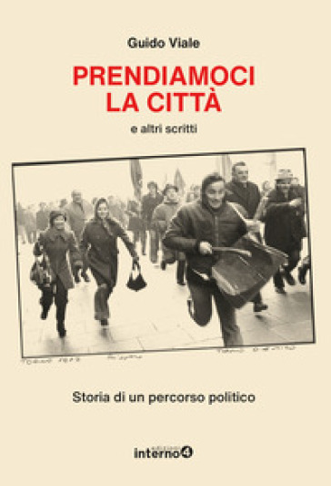 Prendiamoci la città e altri scritti. Storia di un percorso politico - Guido Viale