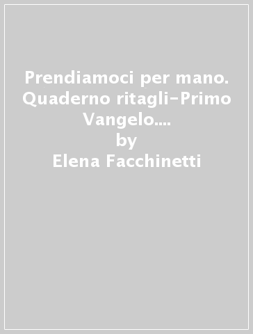 Prendiamoci per mano. Quaderno ritagli-Primo Vangelo. Per la Scuola elementare. Con e-book. Con espansione online. 2. - Elena Facchinetti - Paola Secchi