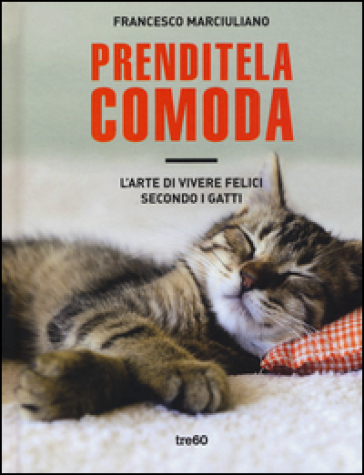 Prenditela comoda. L'arte di vivere felici secondo i gatti - Francesco Marciuliano