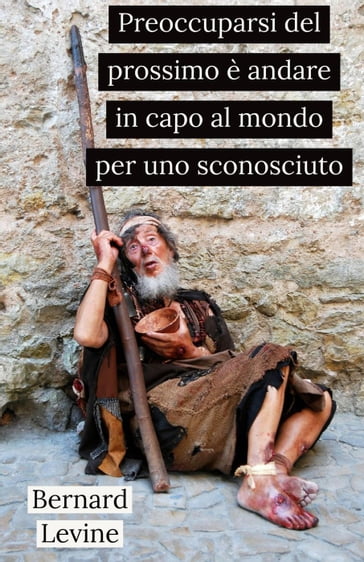 Preoccuparsi del prossimo è andare in capo al mondo per uno sconosciuto - Bernard Levine