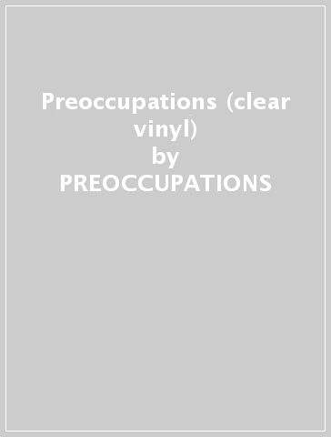 Preoccupations (clear vinyl) - PREOCCUPATIONS