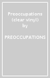 Preoccupations (clear vinyl)