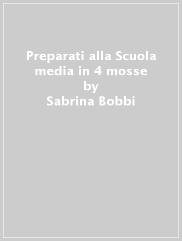 Preparati alla Scuola media in 4 mosse - Sabrina Bobbi - Franca Graziani