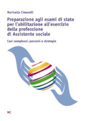 Preparazione agli esami di stato per l abilitazione all esercizio della professione di Assistente sociale. Casi complessi: percorsi e strategie