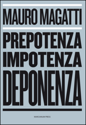 Prepotenza, impotenza, deponenza - Mauro Magatti