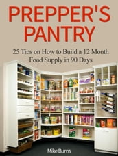 Prepper s Pantry: 25 Tips on How to Build a 12 Month Food Supply in 90 Days