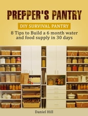 Prepper s Pantry: DIY Survival Pantry: 8 Tips to Build a 6 month water and food supply in 30 days