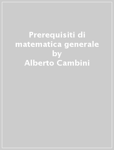 Prerequisiti di matematica generale - Alberto Cambini | 
