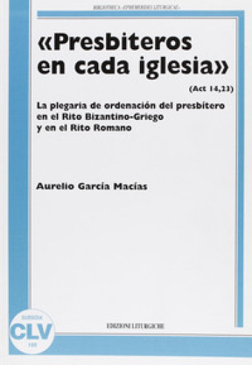 «Presbiteros en cada iglesia» (Act 14,23). La plegaria de ordenacion del presbitero en el...