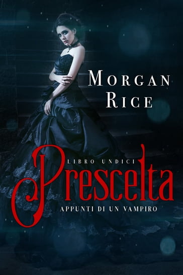 Prescelta (Libro #11 in Appunti di un Vampiro) - Morgan Rice