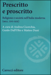 Prescritto e proscritto. Religione e società nell Italia moderna (secc. XVI-XIX)