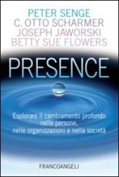 Presence. Esplorare il cambiamento profondo nelle persone, nelle organizzazioni e nella società