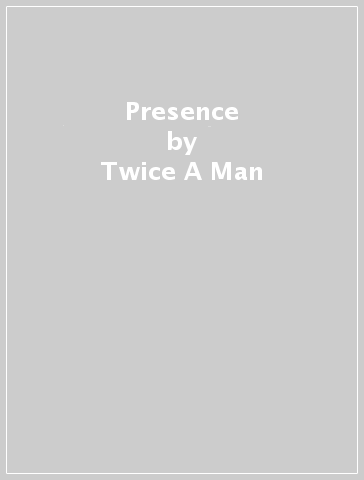 Presence - Twice A Man