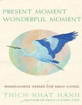 Present Moment Wonderful Moment: Mindfulness Verses For Daily Living