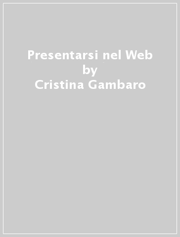 Presentarsi nel Web - Cristina Gambaro - Luisa Timossi